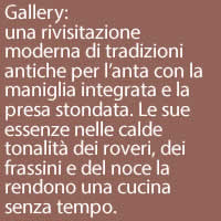 Gallery:
una rivisitazione moderna di tradizioni antiche per l’anta con la maniglia integrata e la presa stondata. Le sue essenze nelle calde tonalità dei roveri, dei frassini e del noce la rendono una cucina senza tempo.